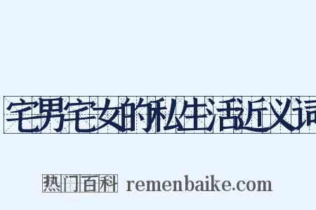 宅男宅女的私生活近义词是什么意思的图片
